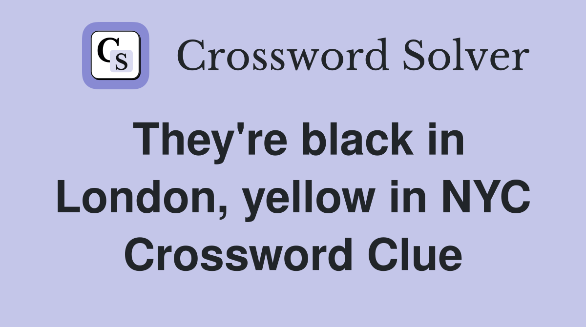 They're black in London, yellow in NYC Crossword Clue