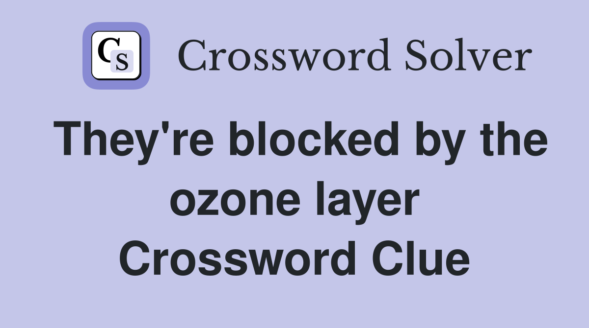 They're blocked by the ozone layer Crossword Clue