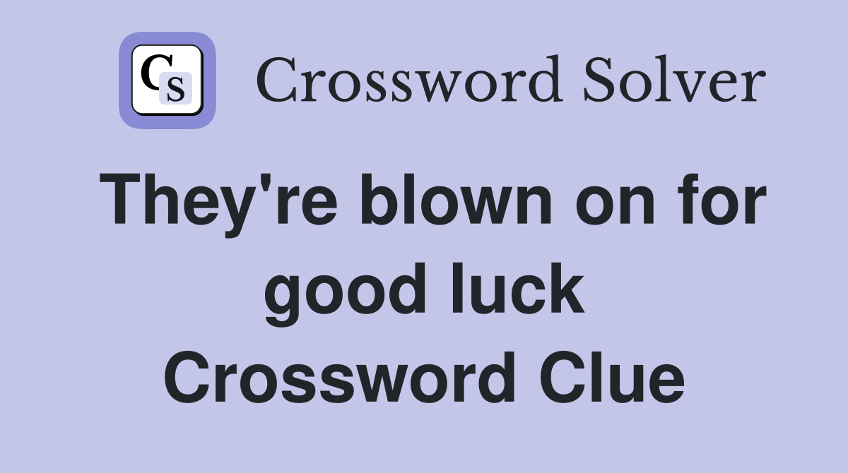 They're blown on for good luck Crossword Clue