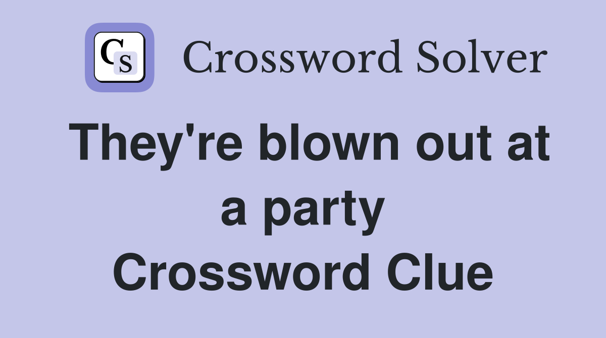 They're blown out at a party Crossword Clue