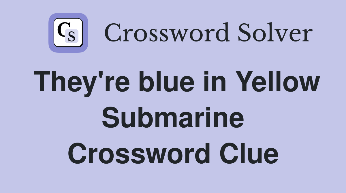 They're blue in Yellow Submarine Crossword Clue