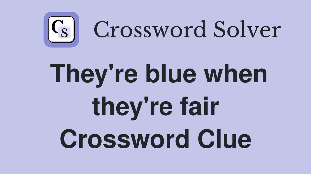 They're blue when they're fair Crossword Clue
