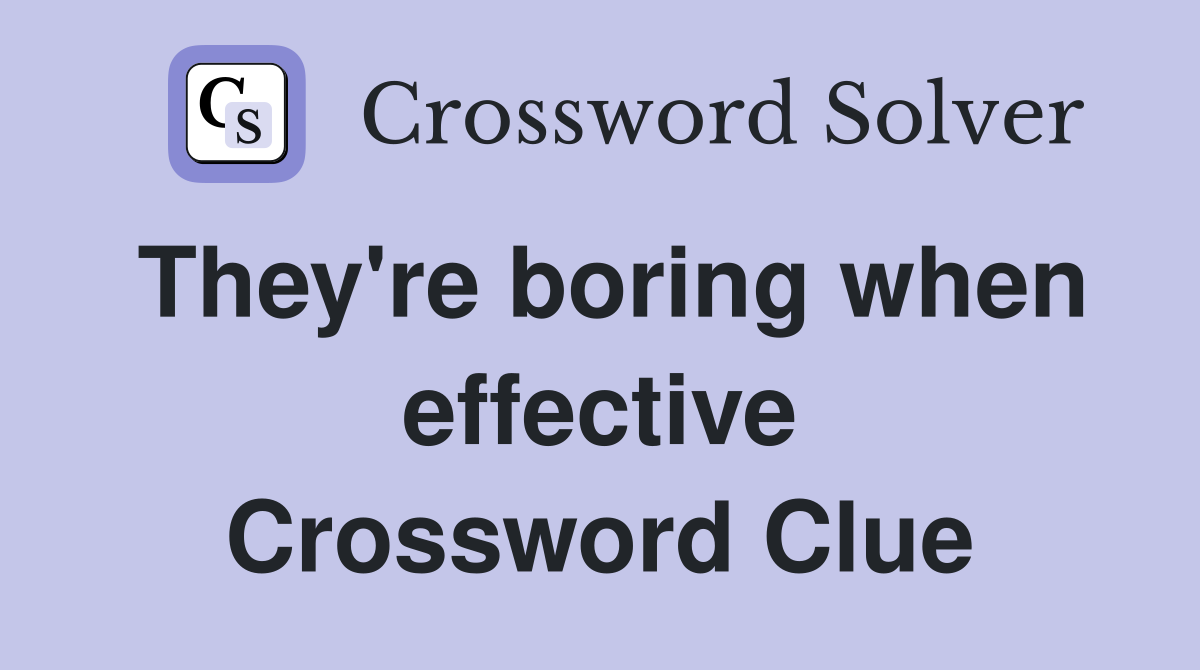 They're boring when effective Crossword Clue