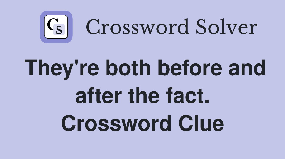 They're both before and after the fact. Crossword Clue