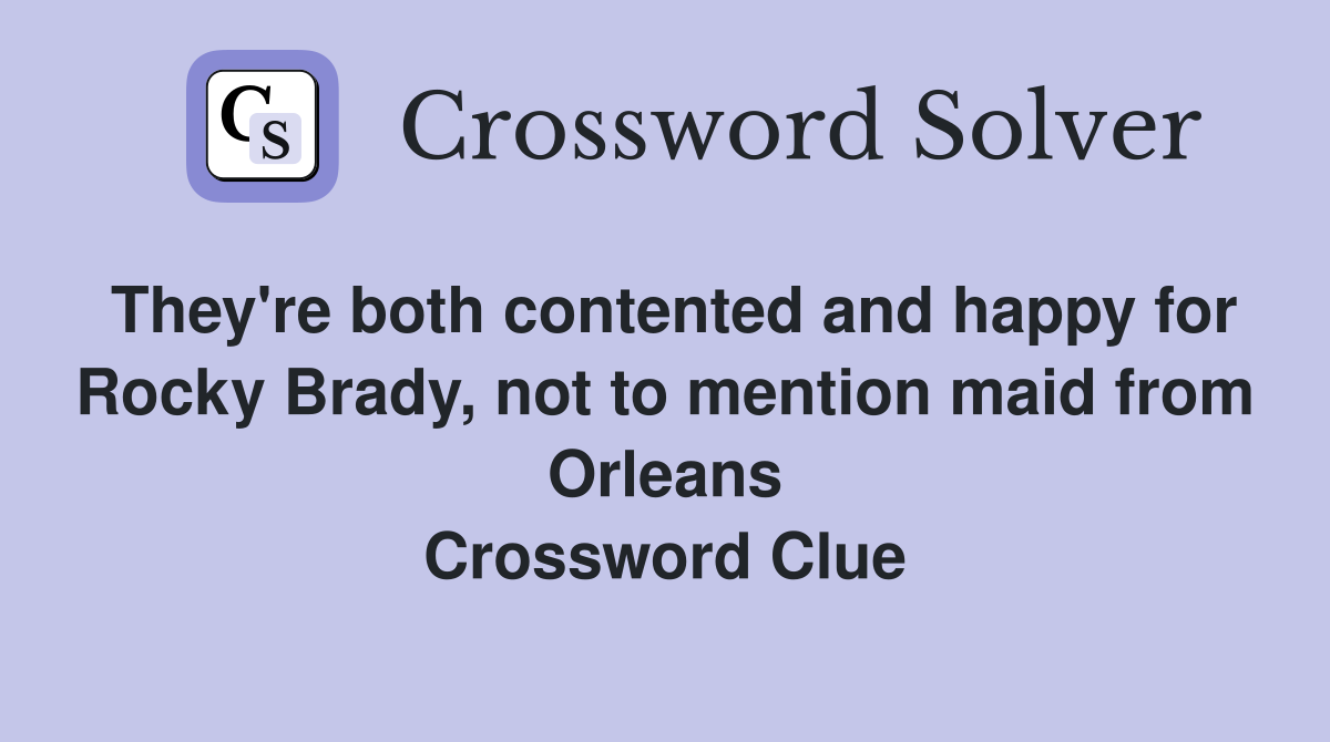 They're both contented and happy for Rocky Brady, not to mention maid from Orleans Crossword Clue