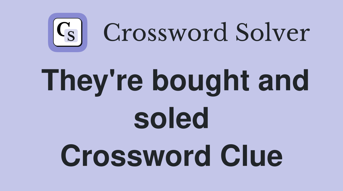 They're bought and soled Crossword Clue