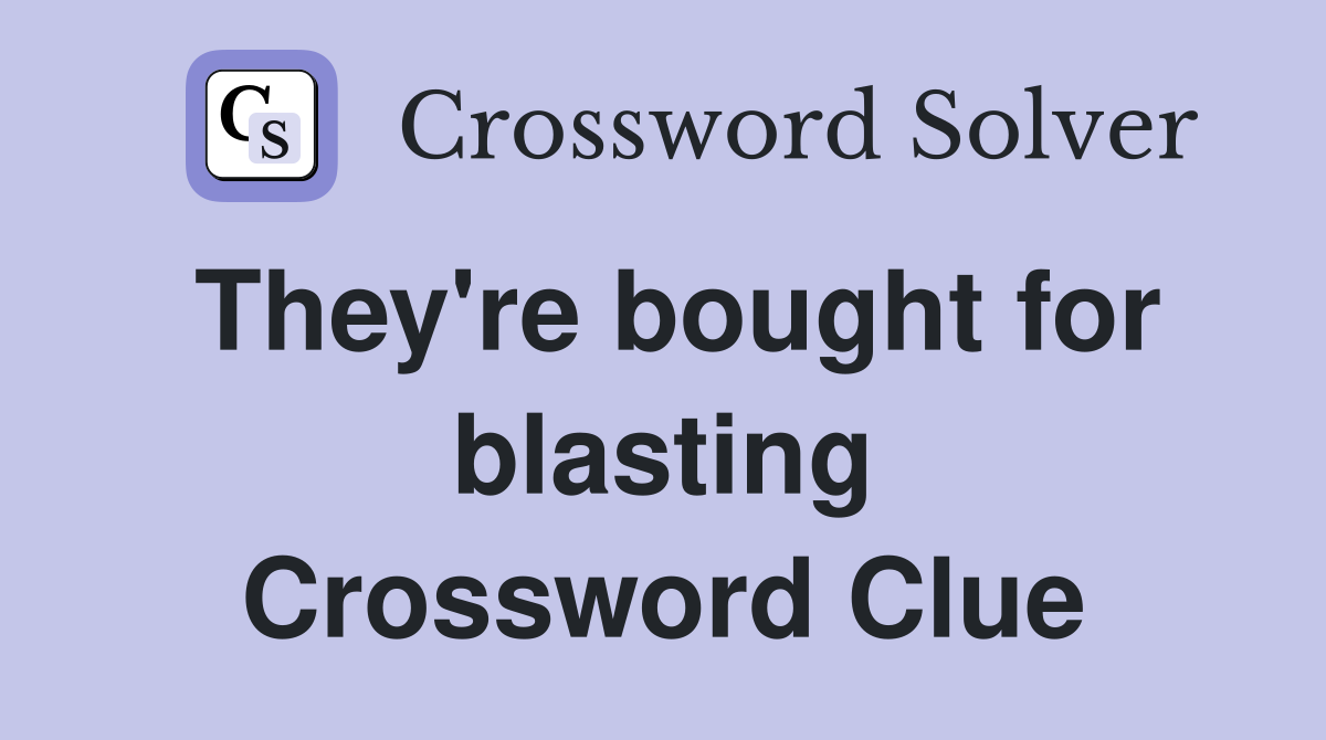 They're bought for blasting Crossword Clue