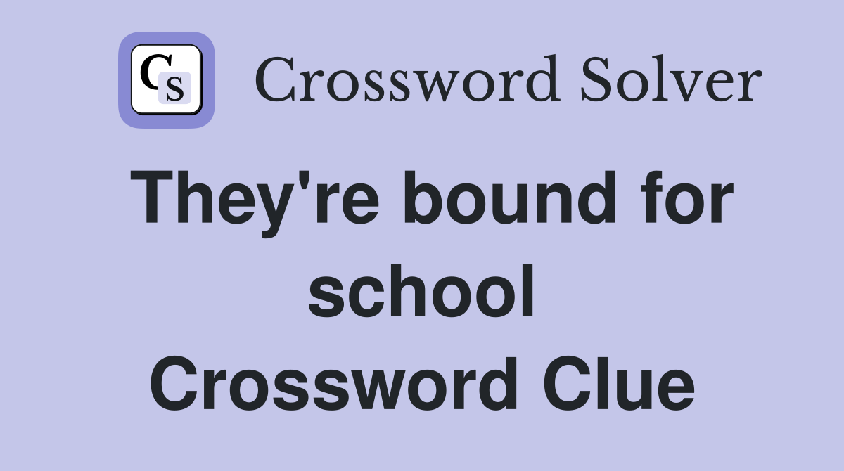 They're bound for school Crossword Clue