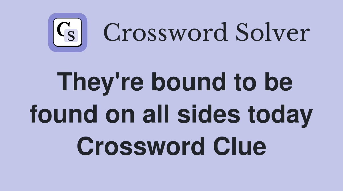 They're bound to be found on all sides today Crossword Clue