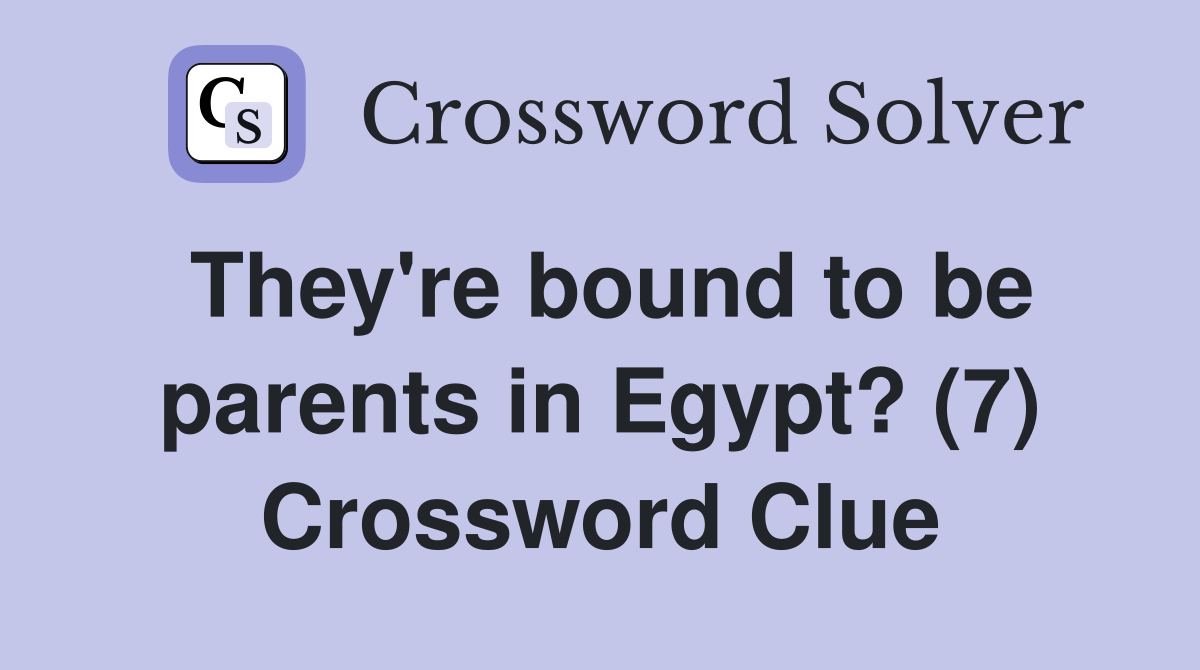 They're bound to be parents in Egypt? (7) Crossword Clue
