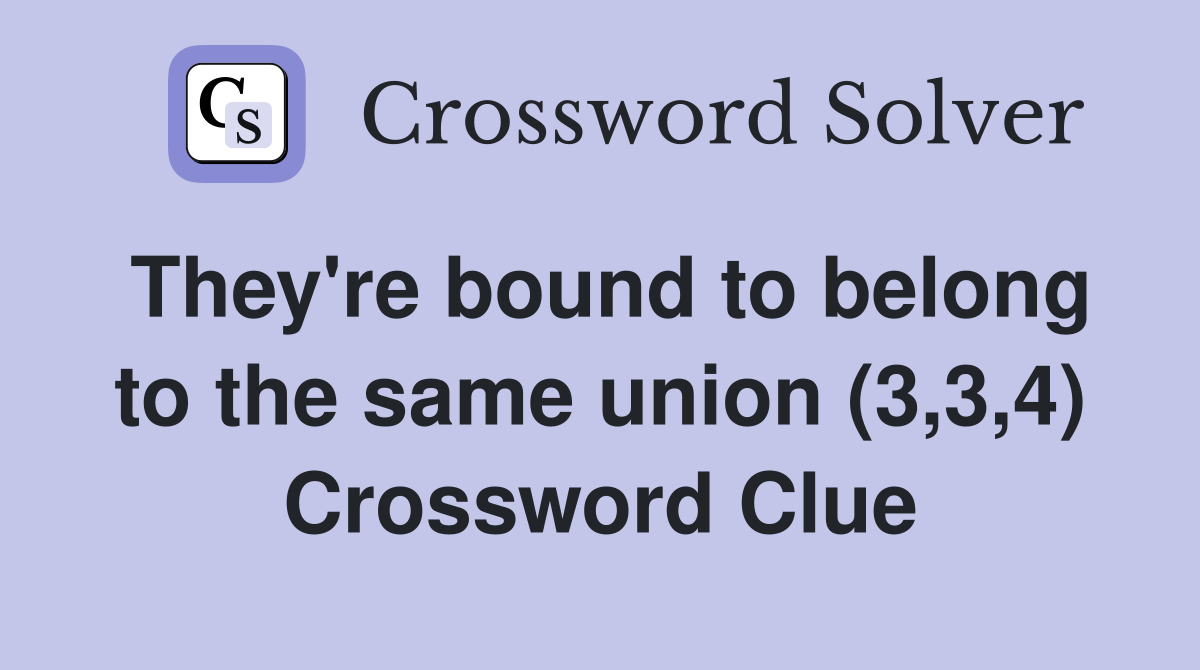 They're bound to belong to the same union (3,3,4) Crossword Clue