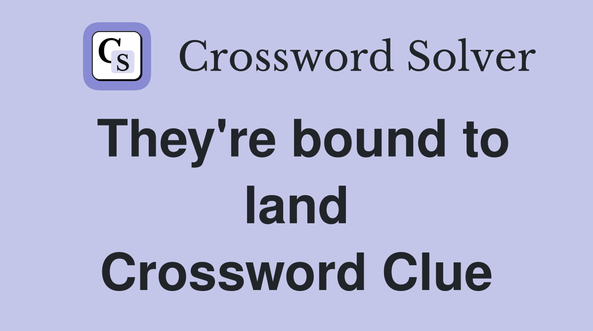 They're bound to land Crossword Clue