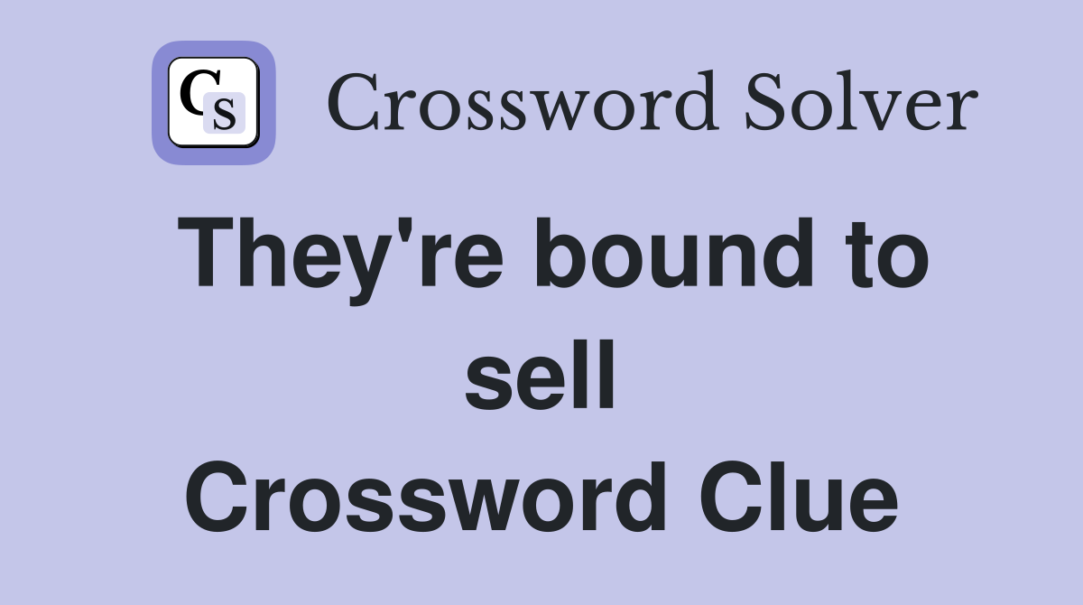 They're bound to sell Crossword Clue