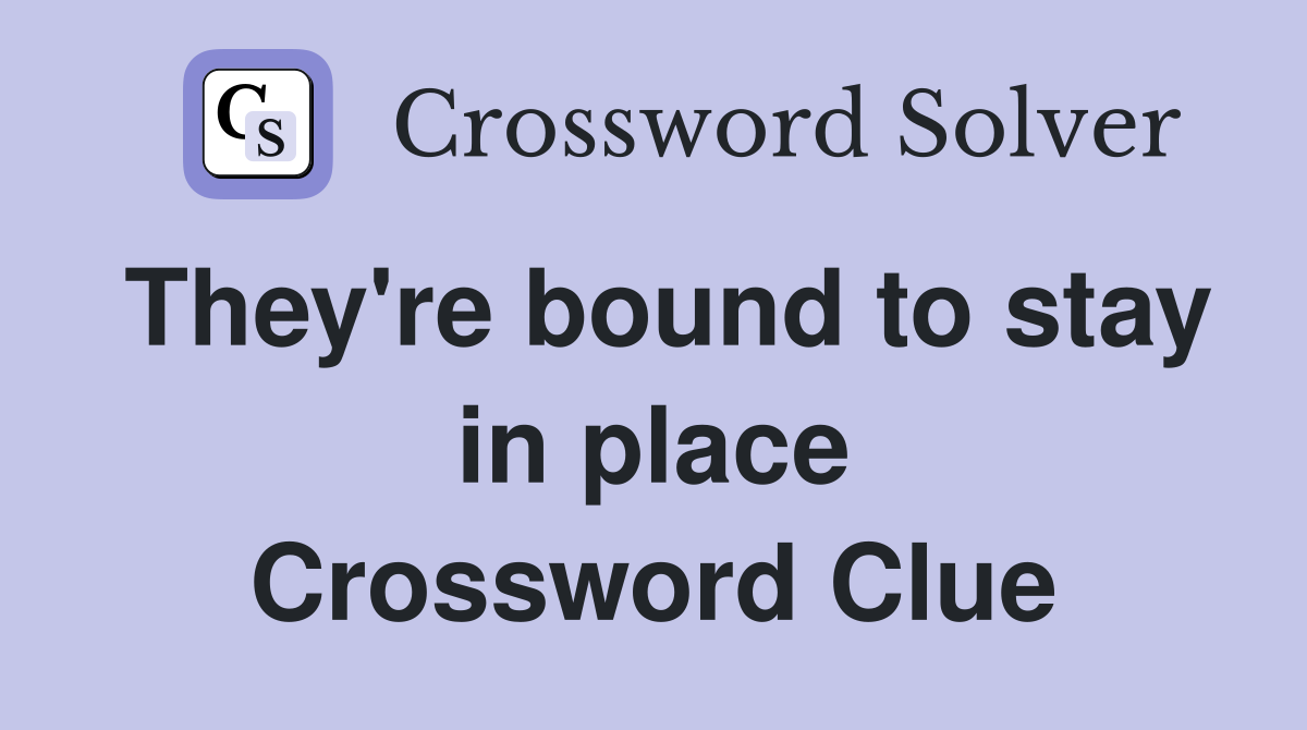 They're bound to stay in place Crossword Clue