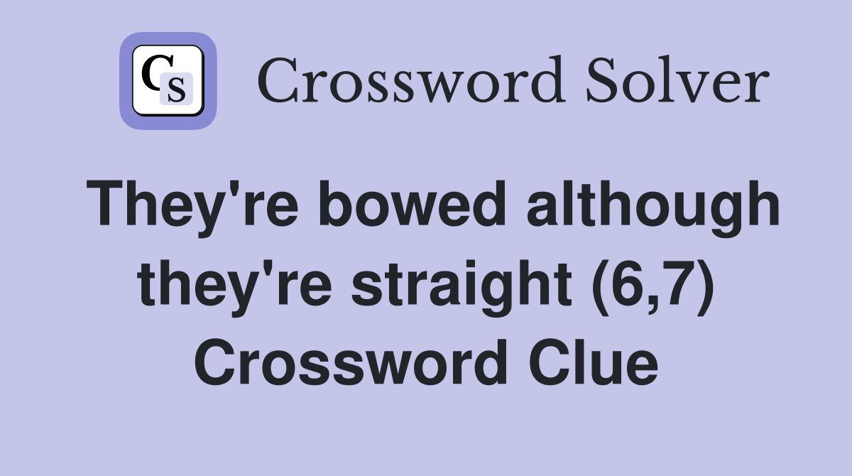 They're bowed although they're straight (6,7) Crossword Clue