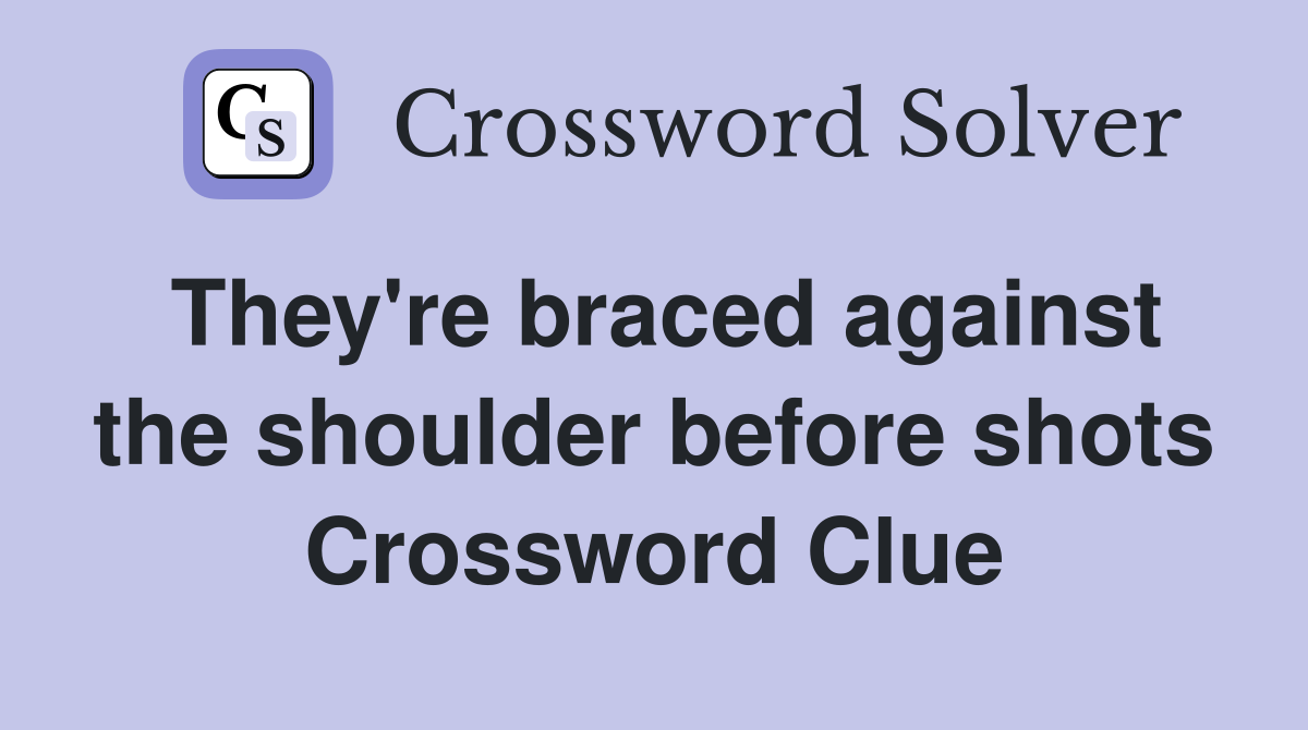 They're braced against the shoulder before shots Crossword Clue