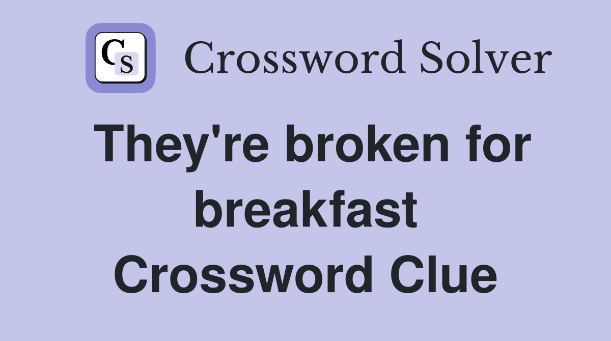 They're broken for breakfast Crossword Clue