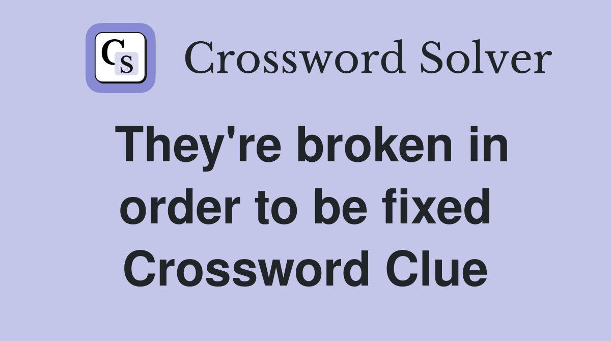 They're broken in order to be fixed Crossword Clue