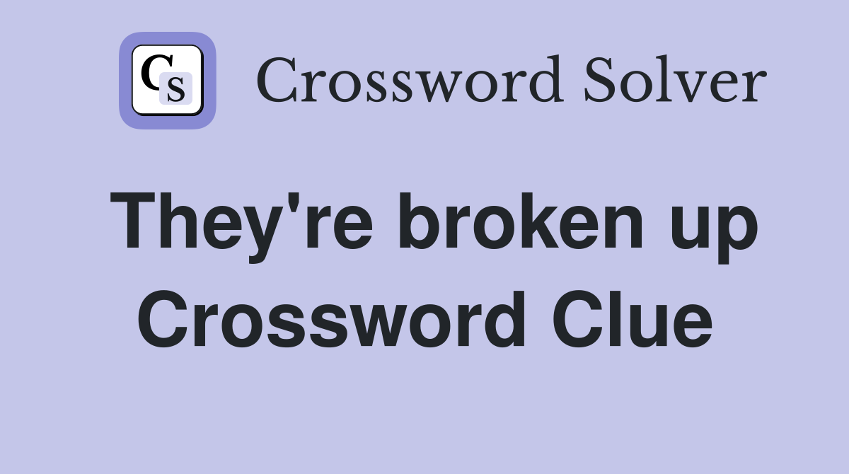 They're broken up Crossword Clue