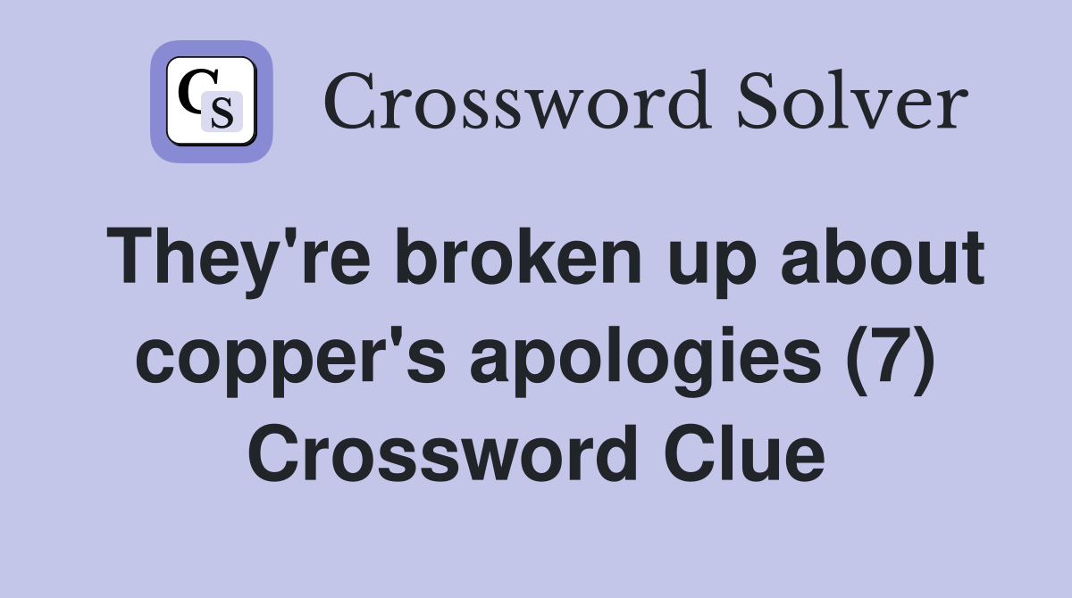 They're broken up about copper's apologies (7) Crossword Clue