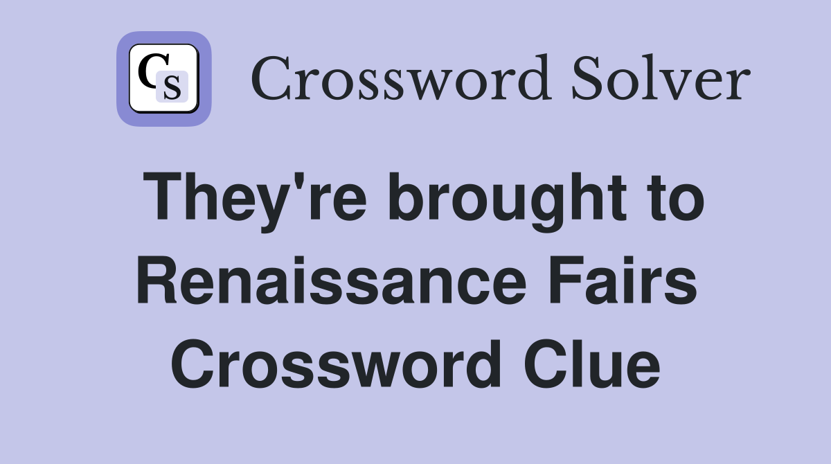 They're brought to Renaissance Fairs Crossword Clue