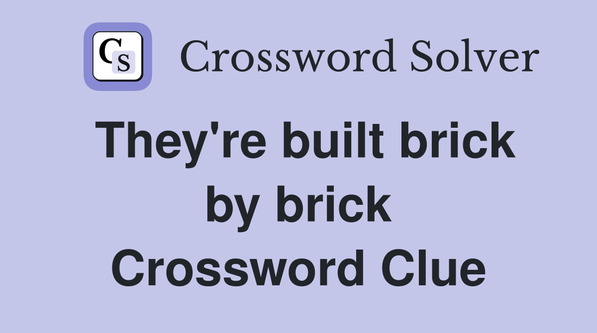 They're built brick by brick Crossword Clue
