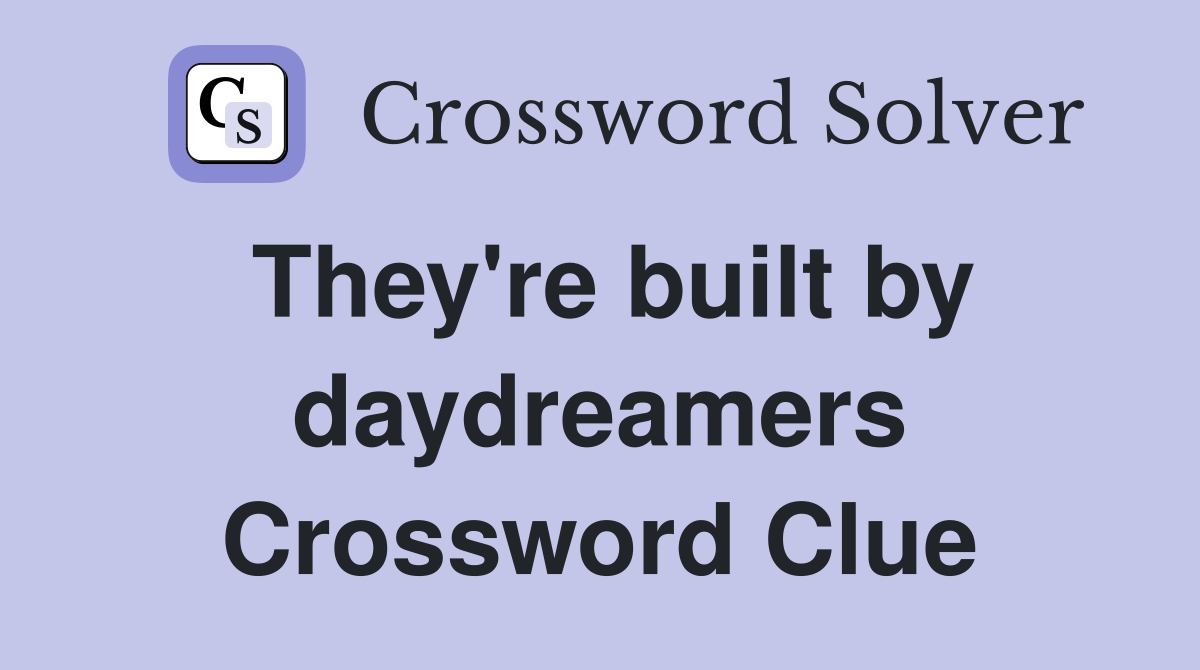 They're built by daydreamers Crossword Clue