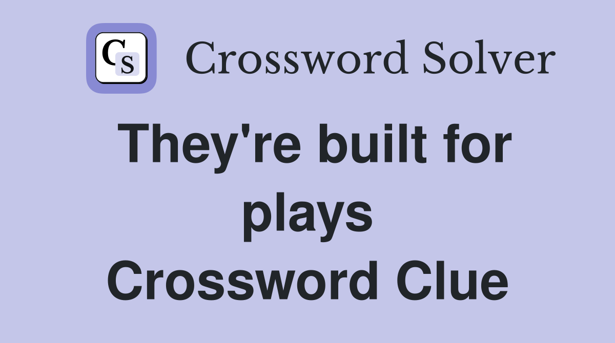 They're built for plays Crossword Clue