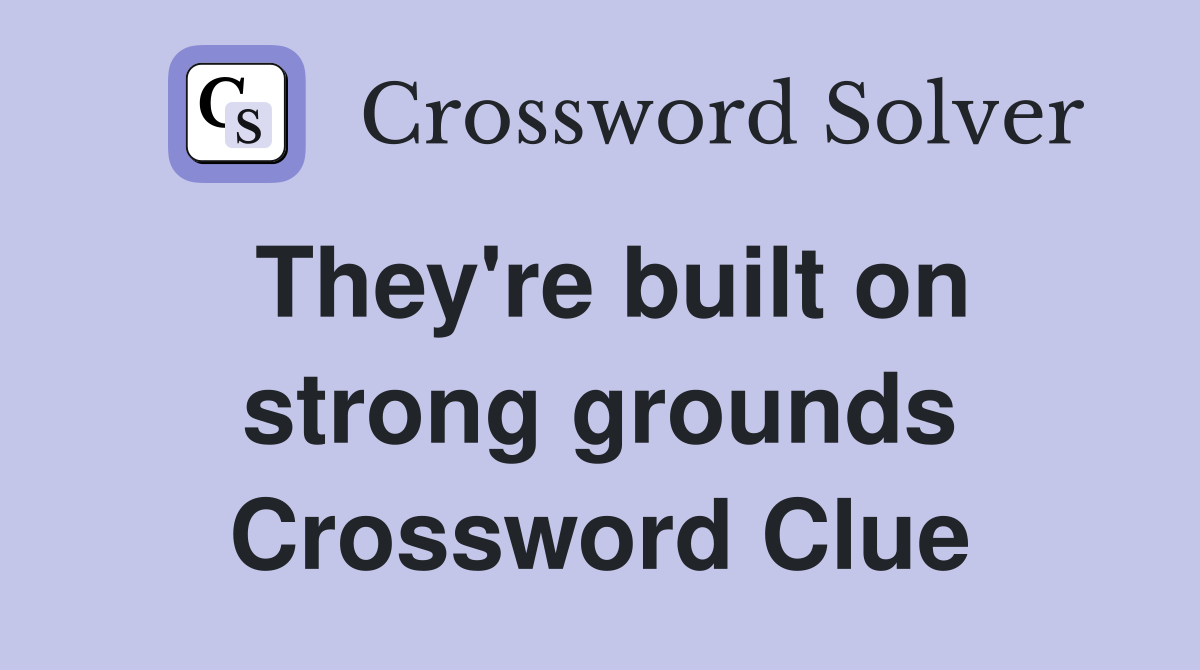 They're built on strong grounds Crossword Clue