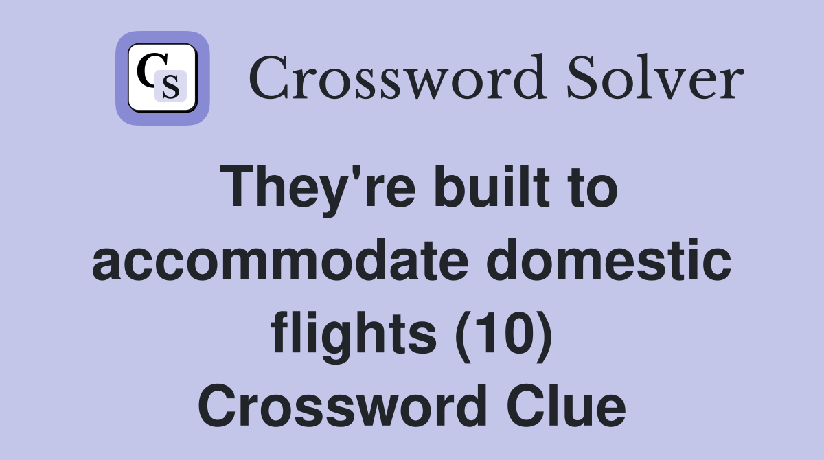 They're built to accommodate domestic flights (10) Crossword Clue