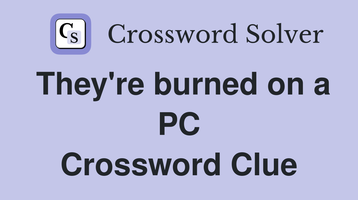 They're burned on a PC Crossword Clue