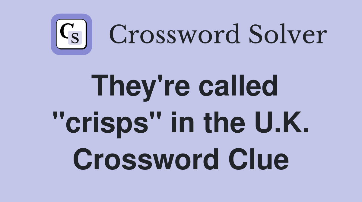 They're called "crisps" in the U.K. Crossword Clue
