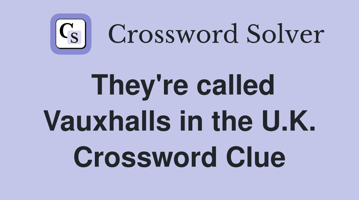 They're called Vauxhalls in the U.K. Crossword Clue