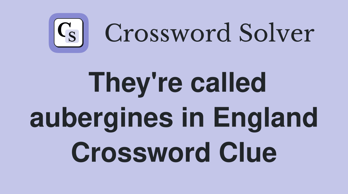 They're called aubergines in England Crossword Clue