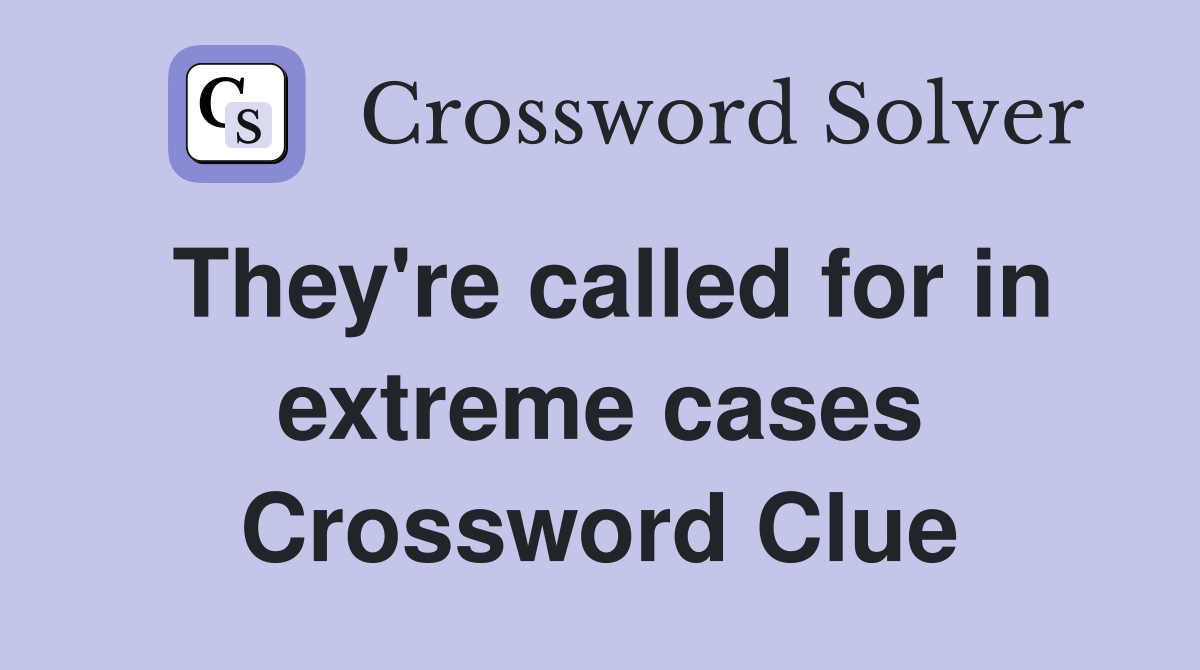 They're called for in extreme cases Crossword Clue