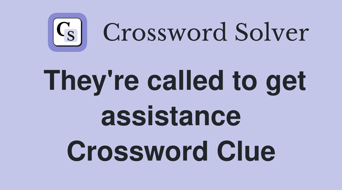 They're called to get assistance Crossword Clue