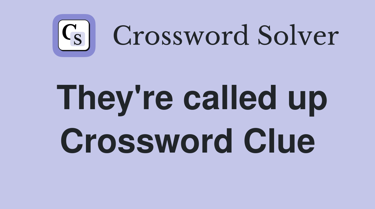 They're called up Crossword Clue
