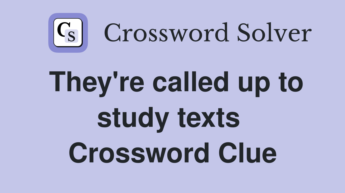 They're called up to study texts  Crossword Clue