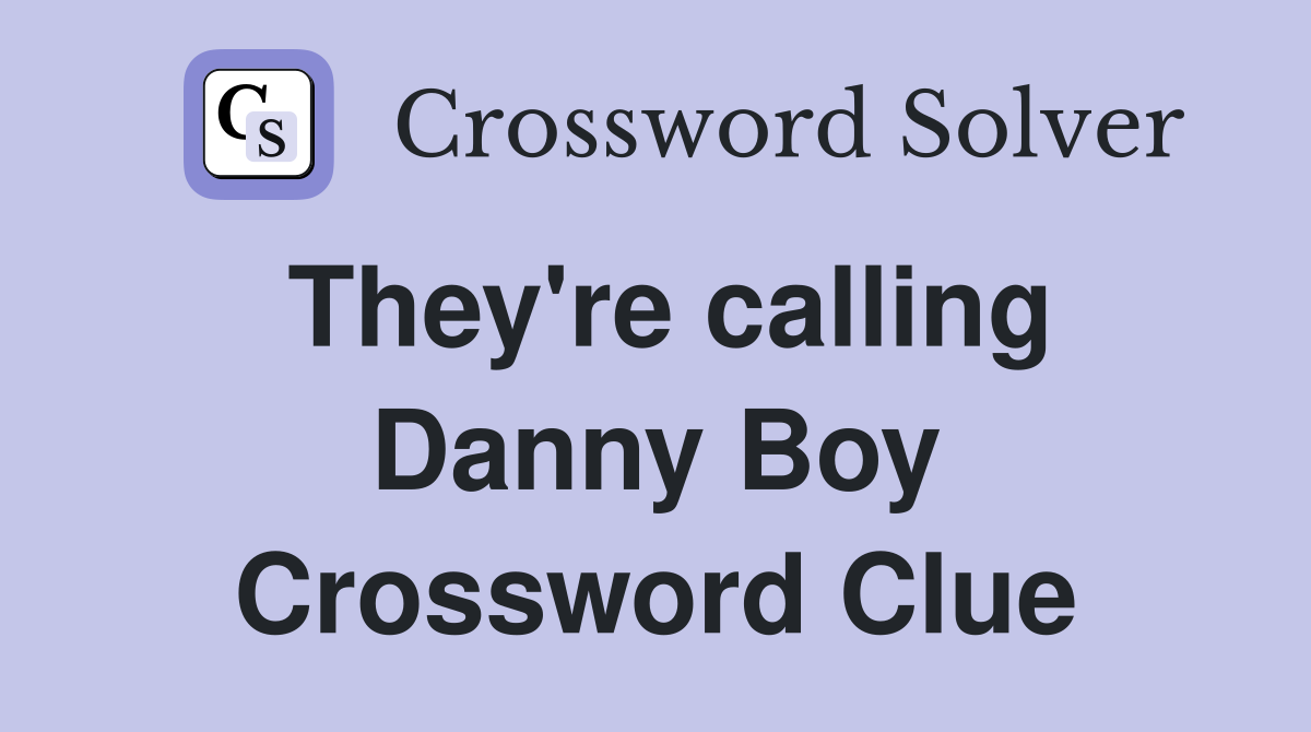 They're calling Danny Boy Crossword Clue