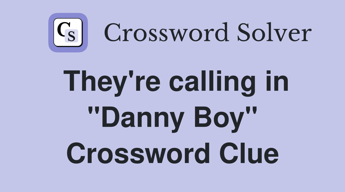 They're calling in "Danny Boy" Crossword Clue
