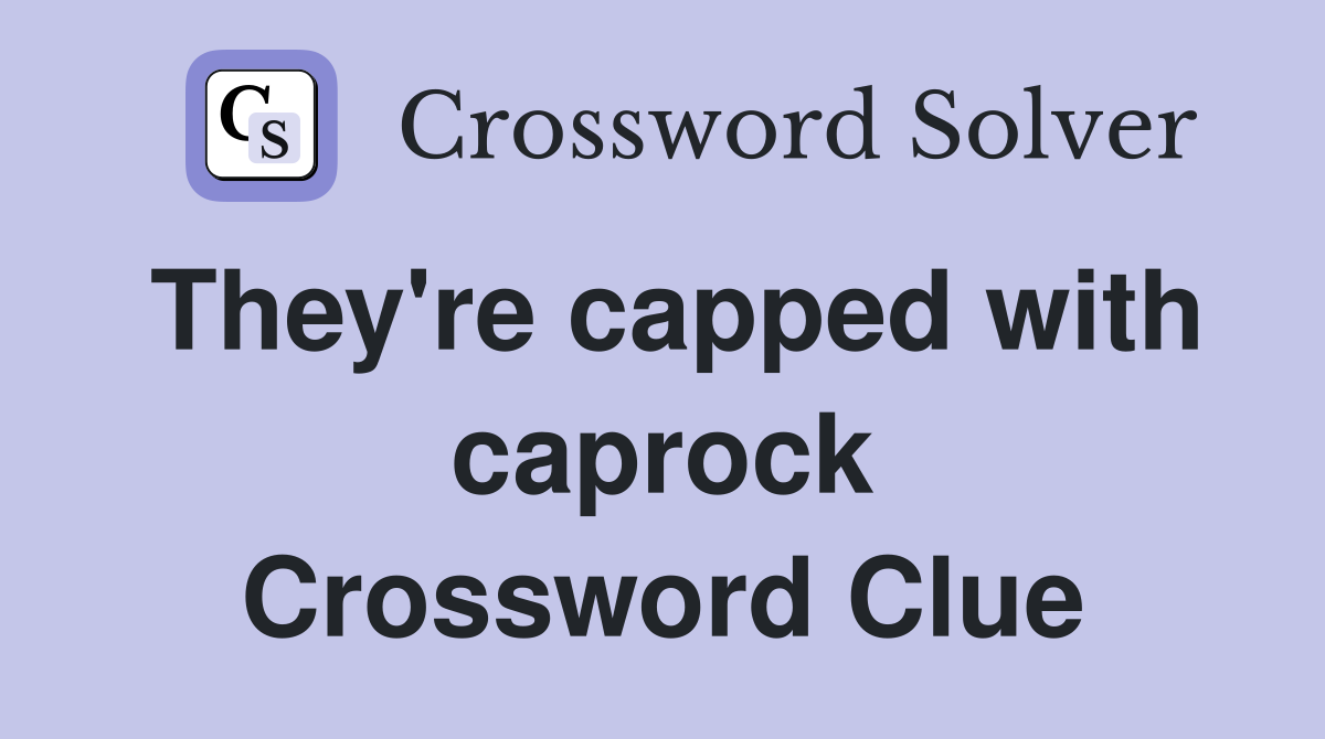 They're capped with caprock Crossword Clue