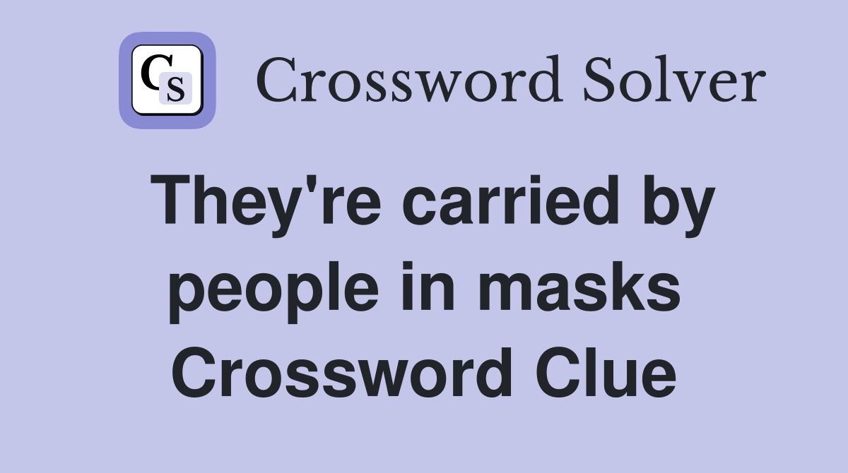 They're carried by people in masks Crossword Clue