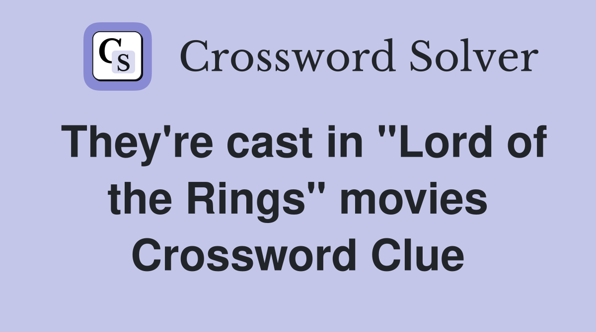 They're cast in "Lord of the Rings" movies Crossword Clue