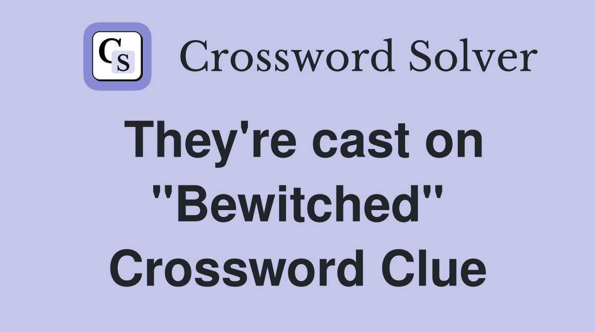 They're cast on "Bewitched" Crossword Clue
