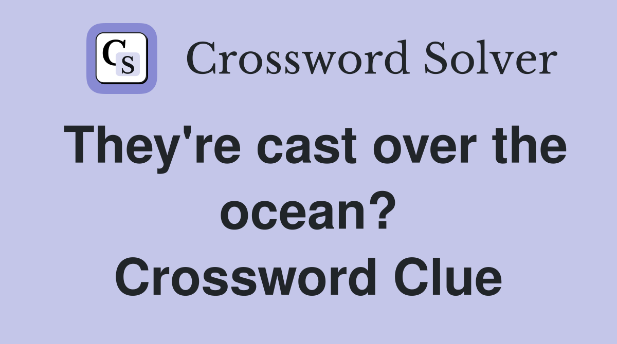 They're cast over the ocean? Crossword Clue