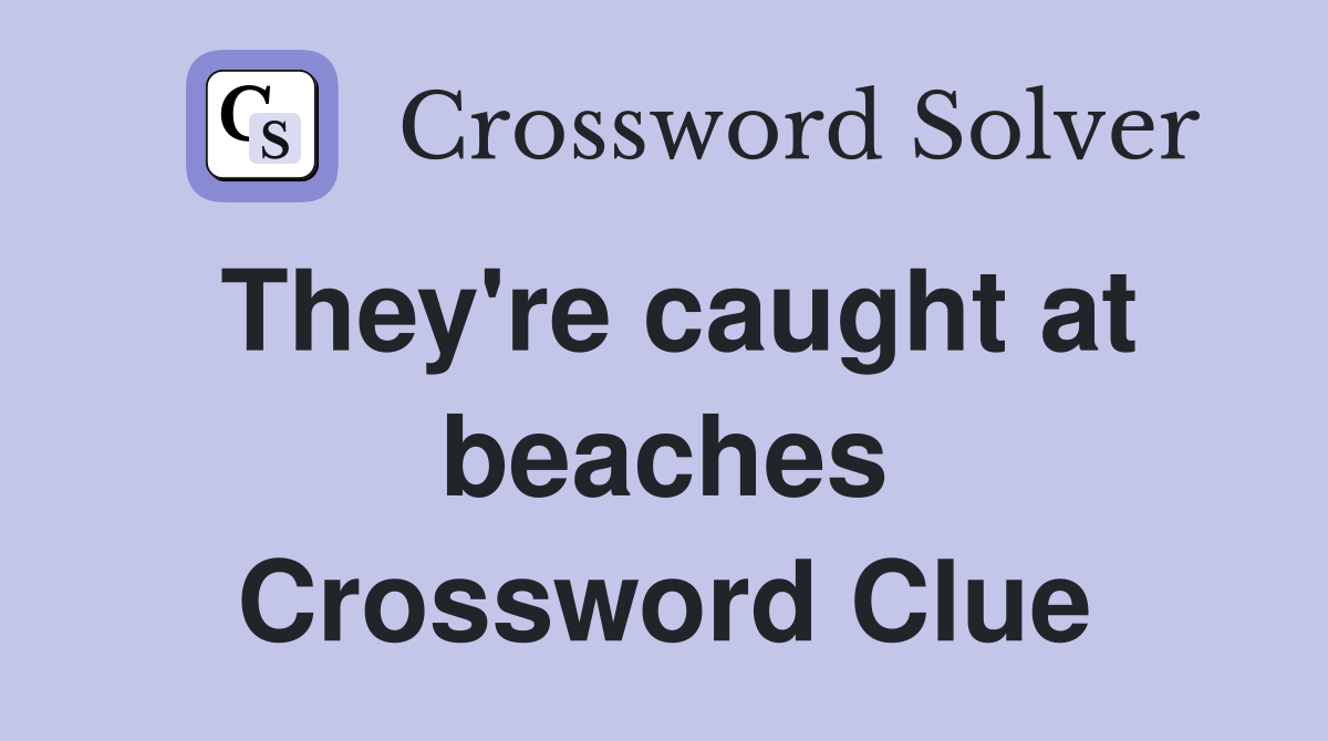 They're caught at beaches Crossword Clue