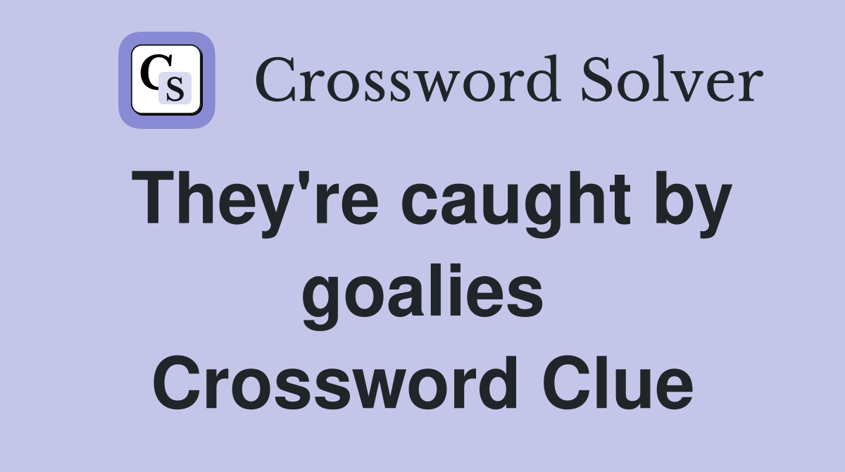 They're caught by goalies Crossword Clue