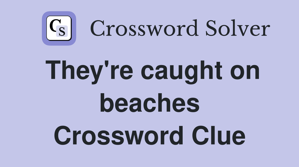 They're caught on beaches Crossword Clue