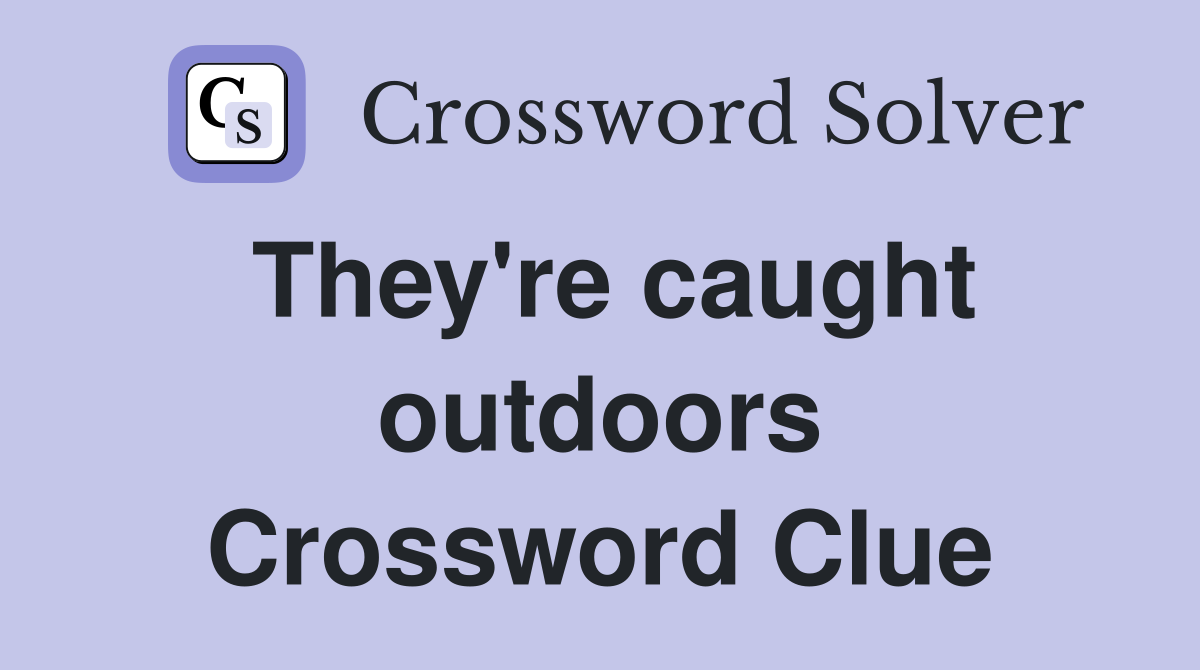 They're caught outdoors Crossword Clue