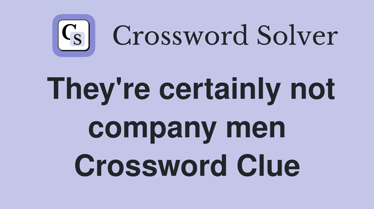 They're certainly not company men Crossword Clue